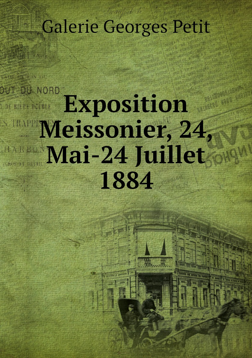 

Exposition Meissonier, 24, Mai-24 Juillet 1884