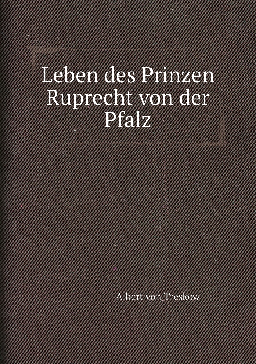 

Leben des Prinzen Ruprecht von der Pfalz