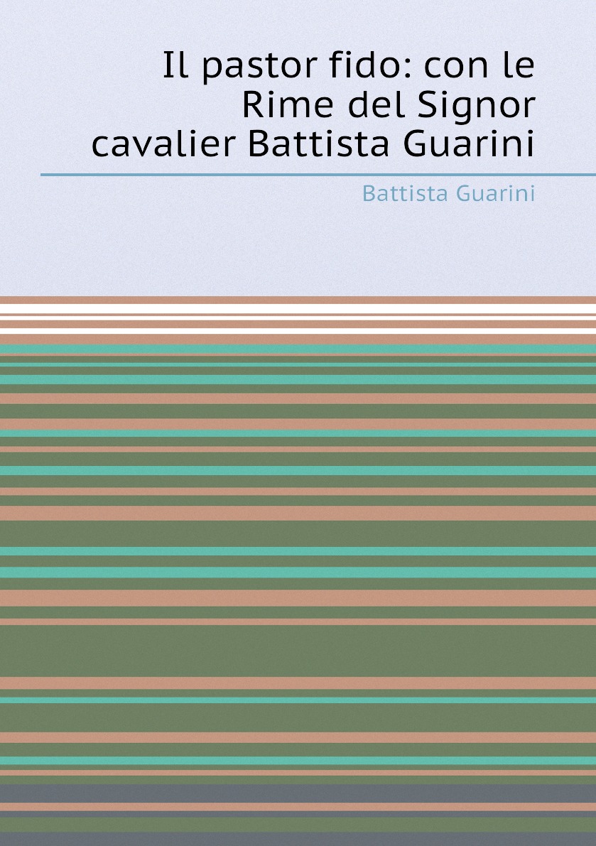 

Il pastor fido: con le Rime del Signor cavalier Battista Guarini