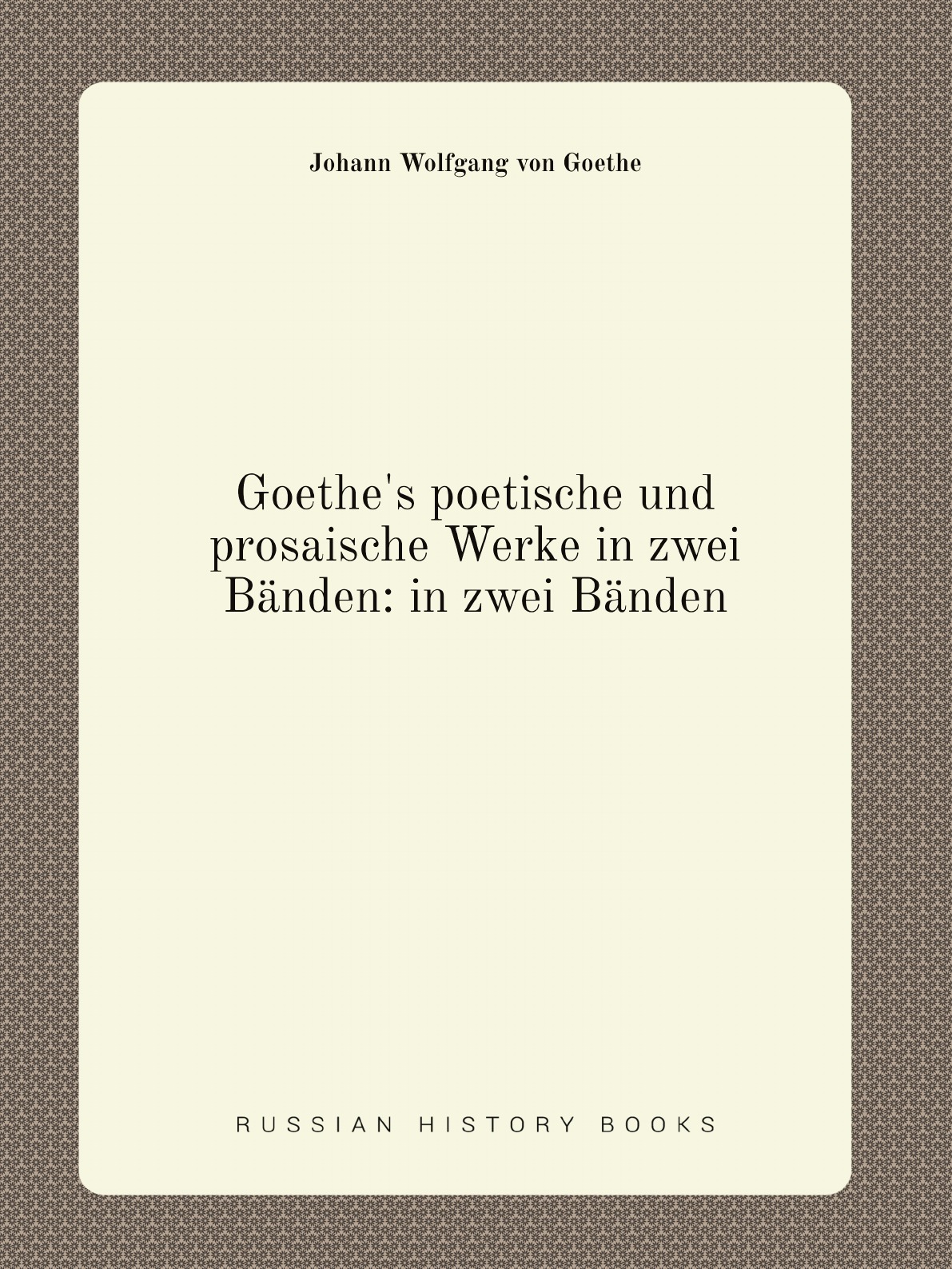 

Goethe's poetische und prosaische Werke in zwei Banden: in zwei Banden