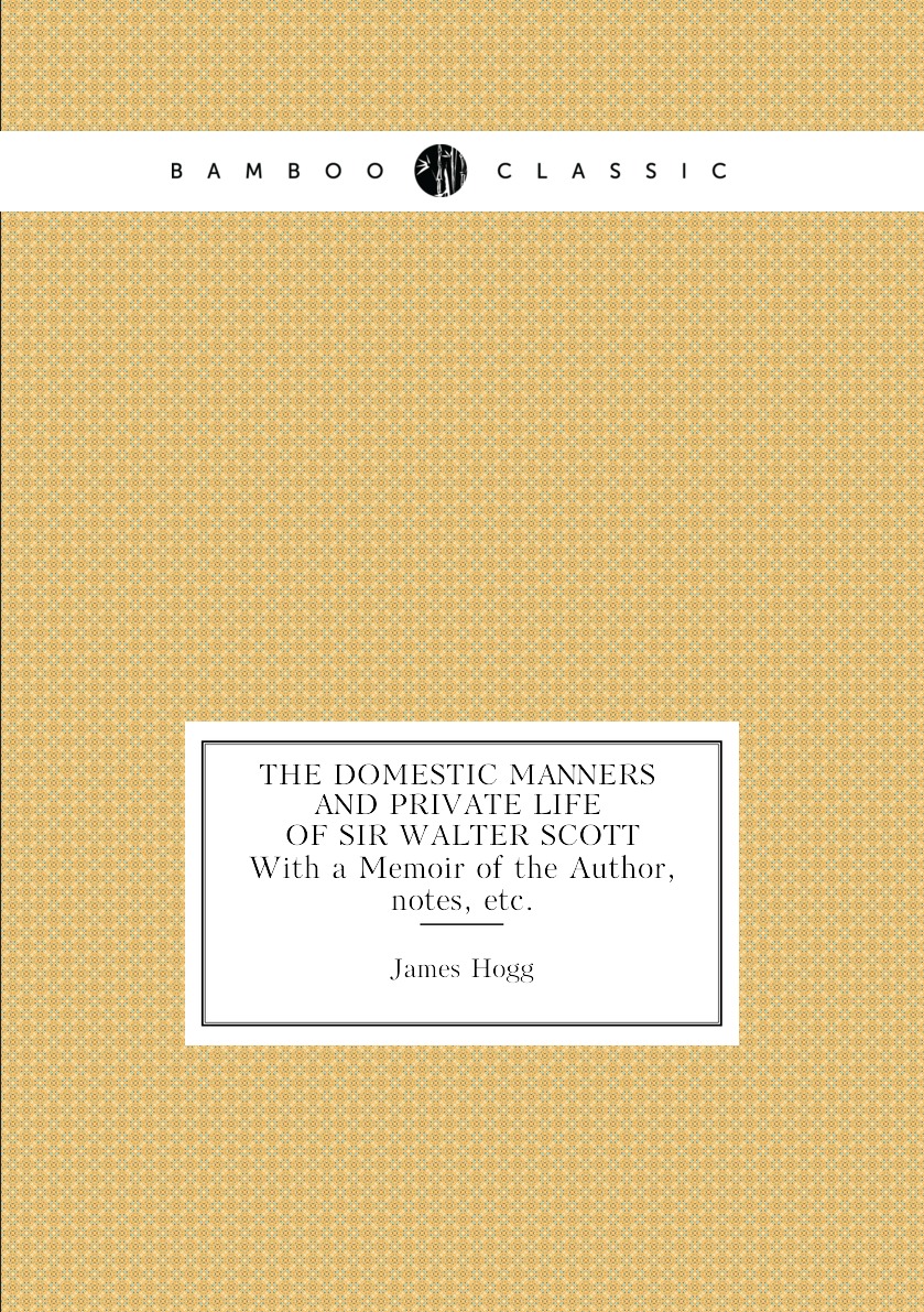 

The Domestic Manners and Private Life of Sir Walter Scott:With a Memoir of the Author