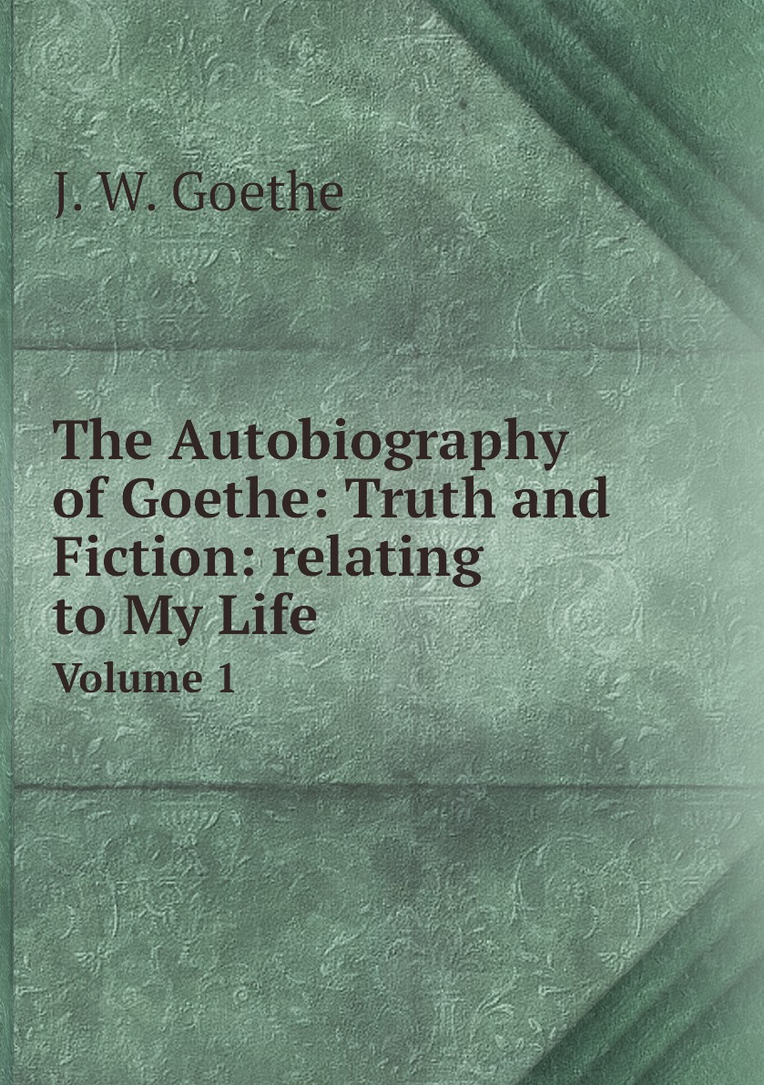 

The Autobiography of Goethe: Truth and Fiction: relating to My Life