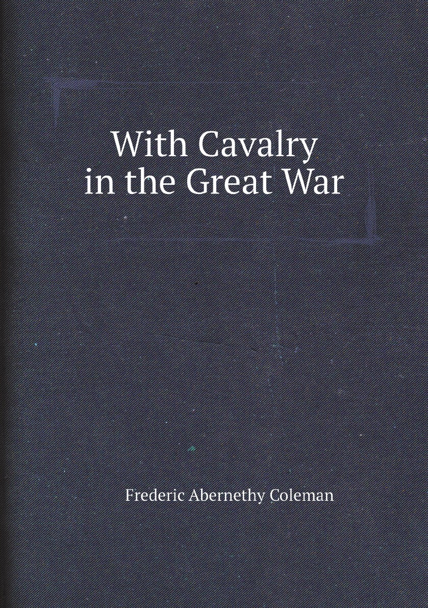 

With Cavalry in the Great War: The British Trooper in the Trench Line .