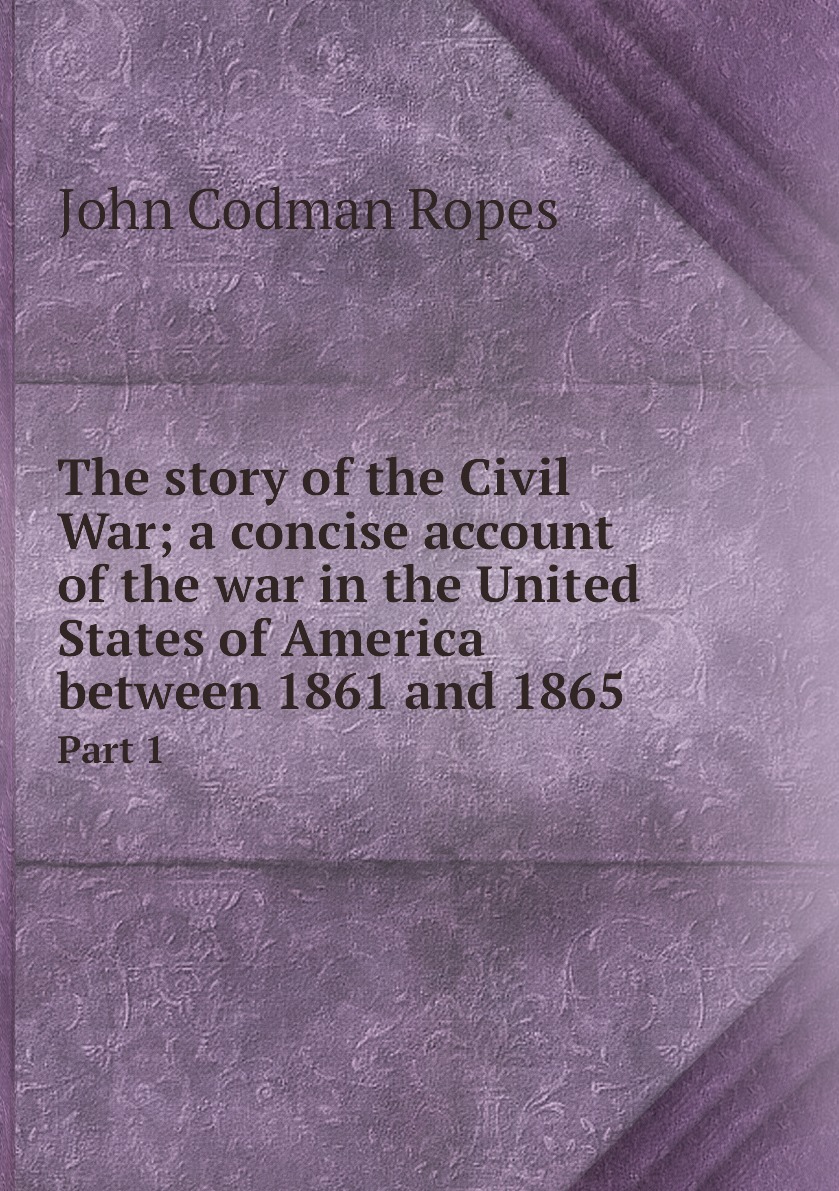 

The story of the Civil War; a concise account of the war in the United States of America