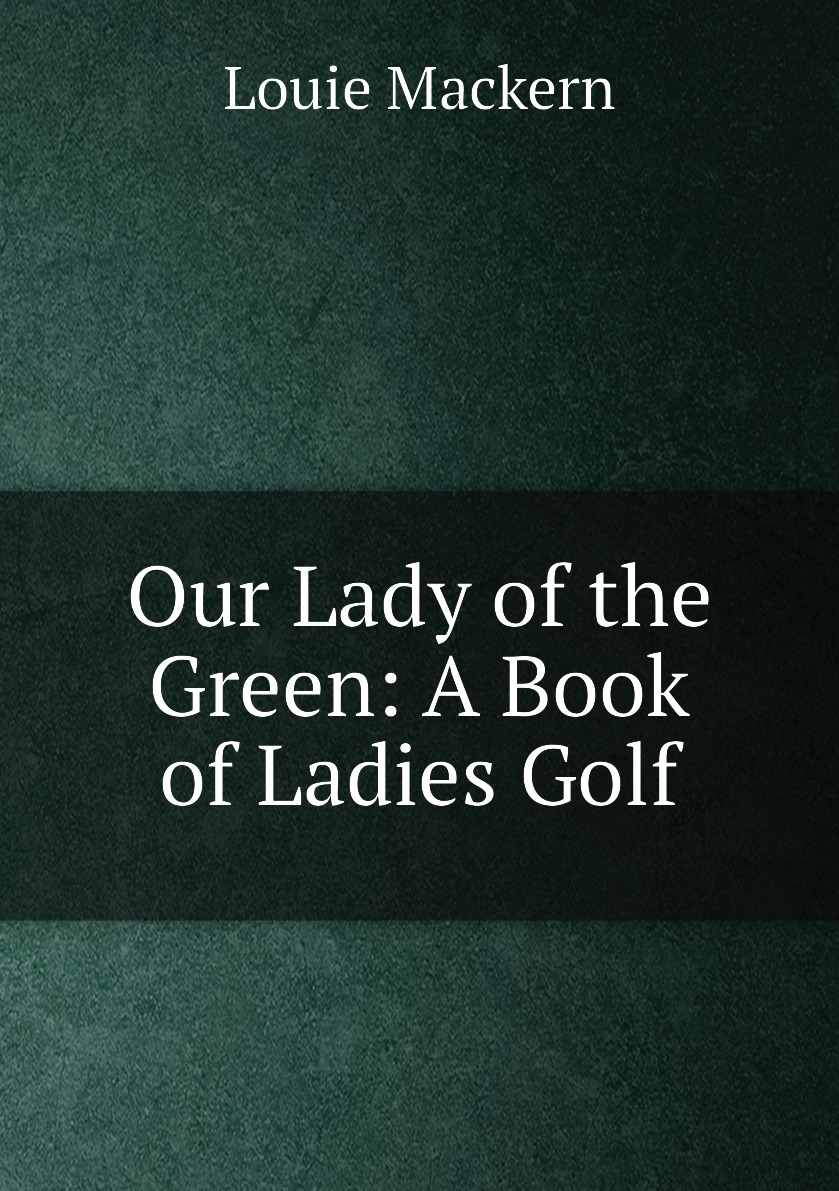 

Our Lady of the Green: A Book of Ladies Golf