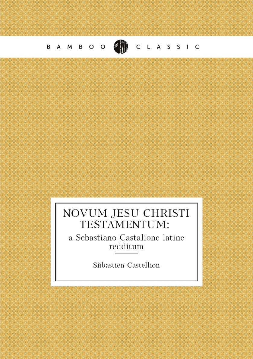 

Novum Jesu Christi Testamentum: a Sebastiano Castalione latine redditum. In .