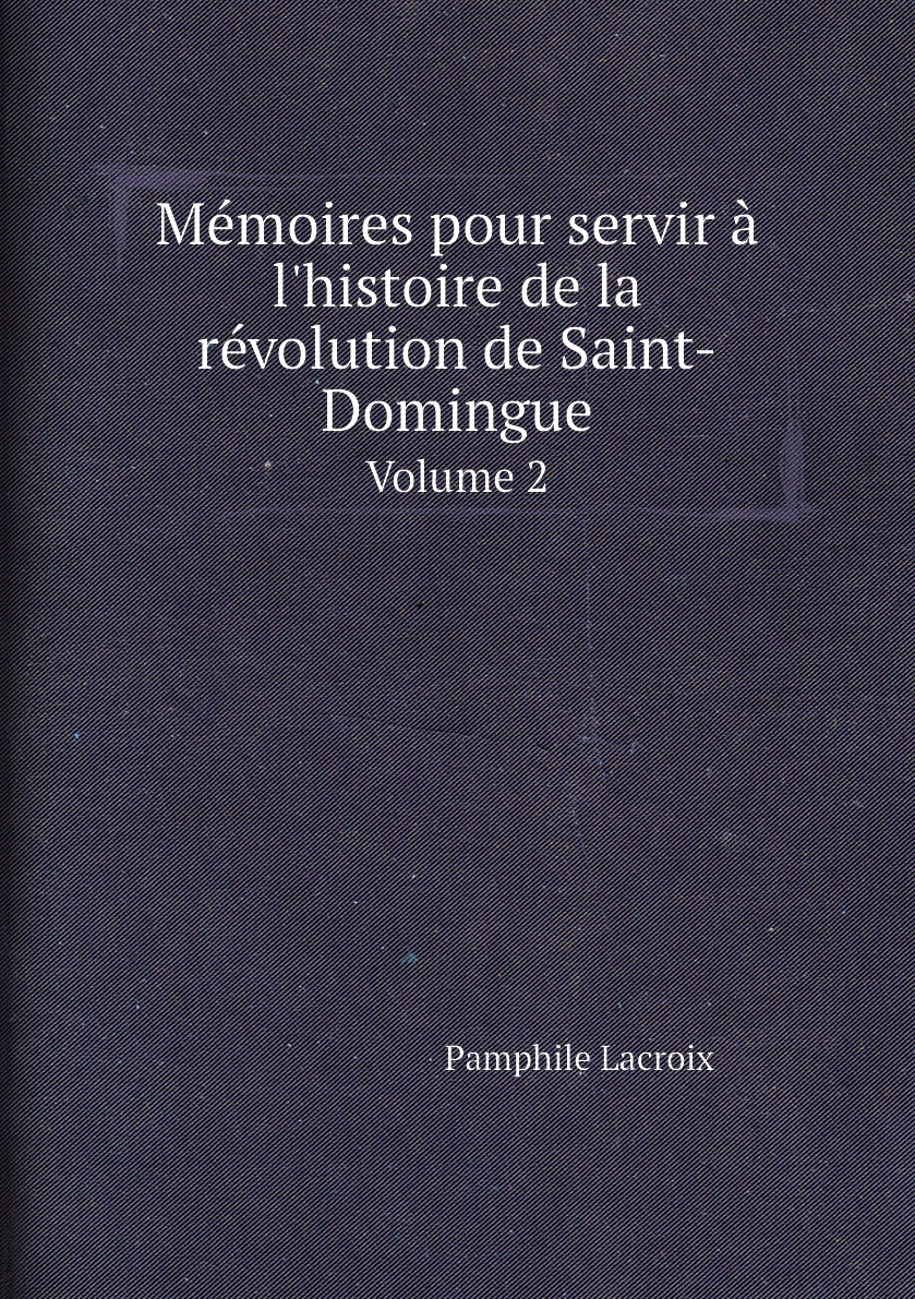 

Memoires pour servir a l'histoire de la revolution de Saint-Domingue