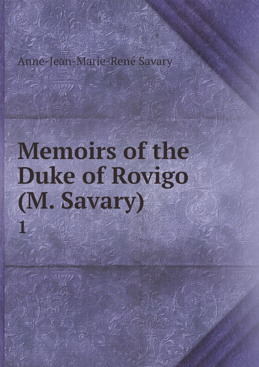 

Memoirs of the Duke of Rovigo (M. Savary)