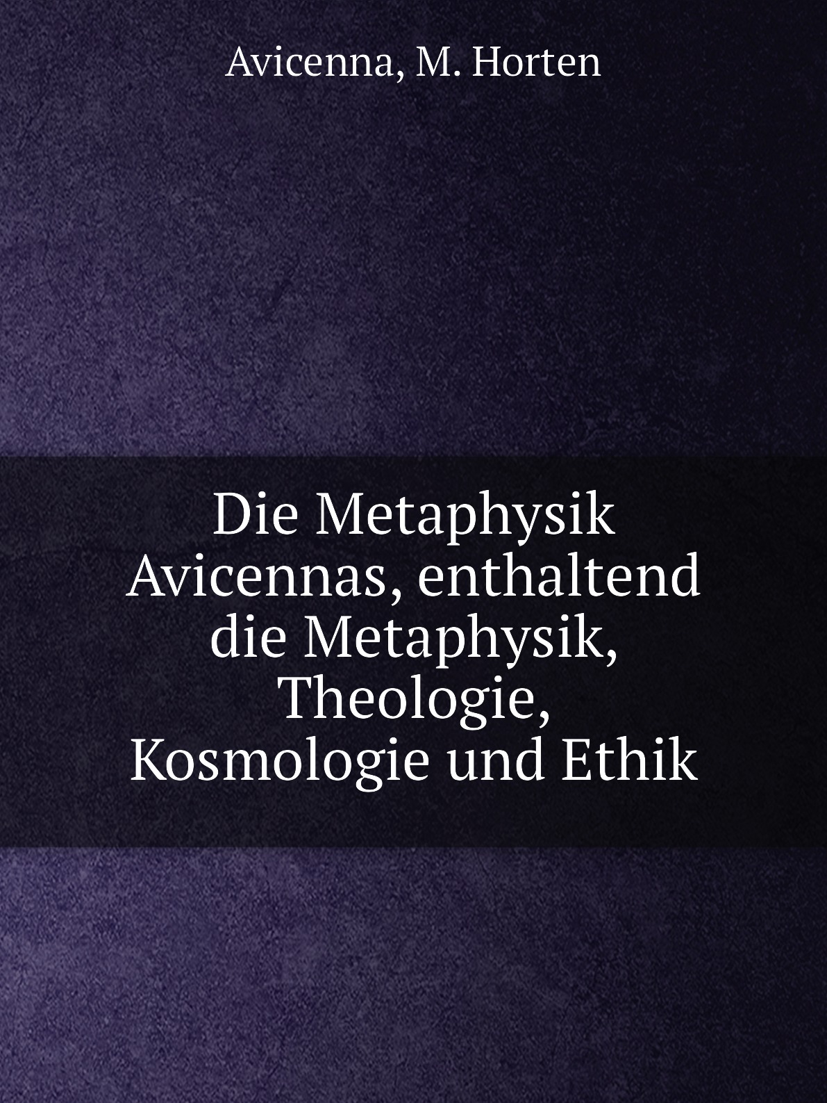 

Die Metaphysik Avicennas, enthaltend die Metaphysik, Theologie, Kosmologie und Ethik