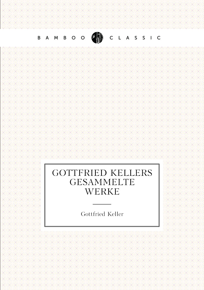 

Gottfried Kellers gesammelte Werke