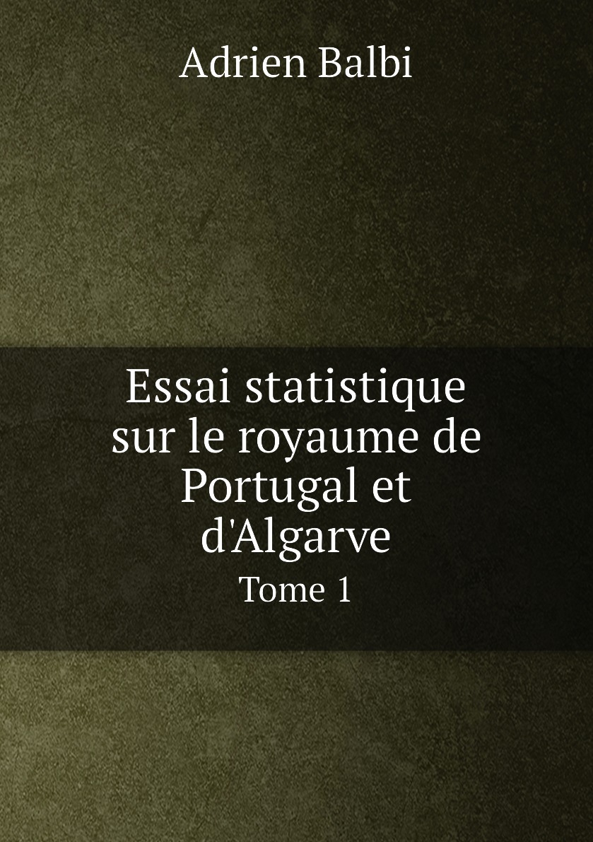 

Essai statistique sur le royaume de Portugal et d'Algarve