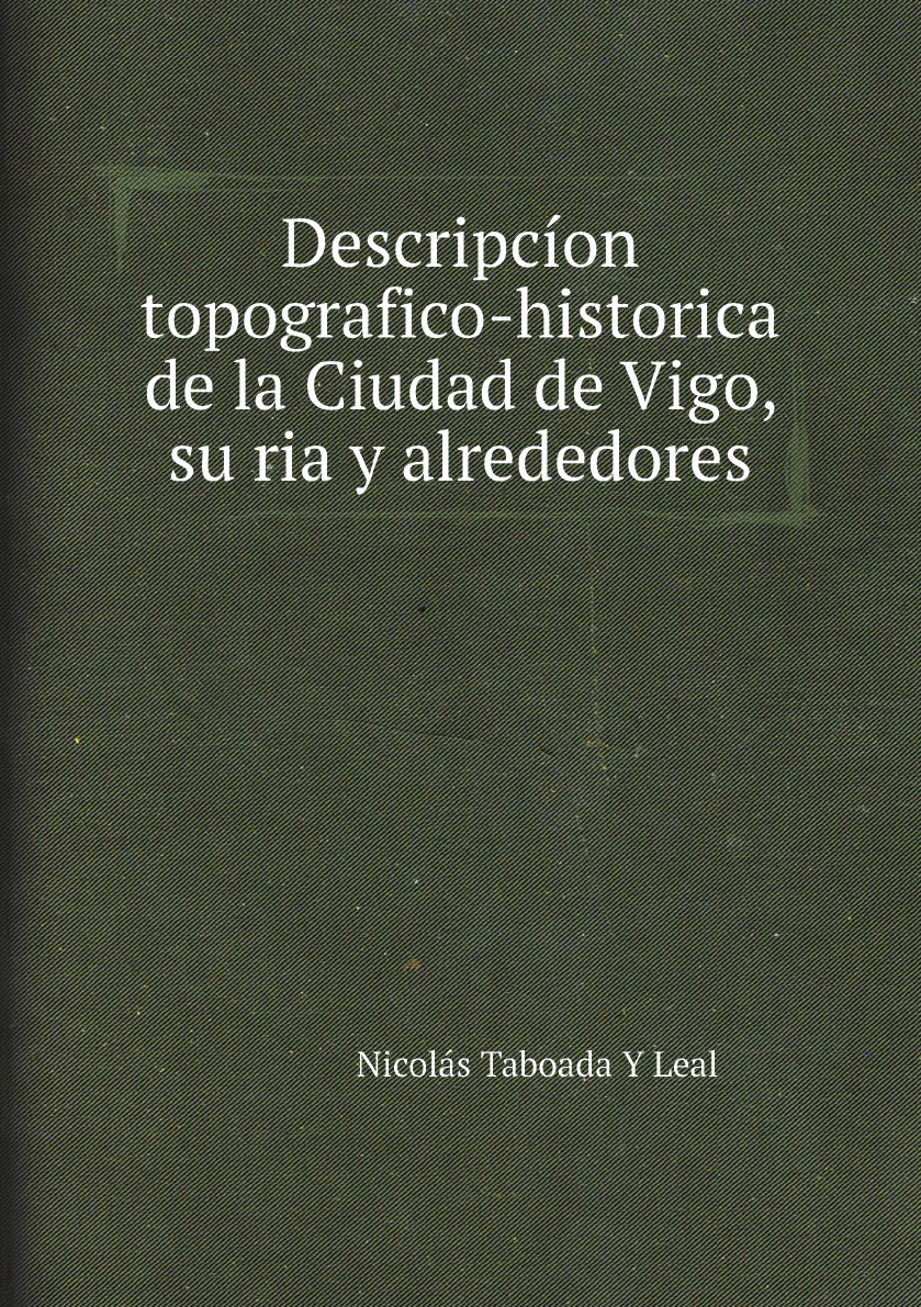 

Descripcion topografico-historica de la Ciudad de Vigo, su ria y alrededores