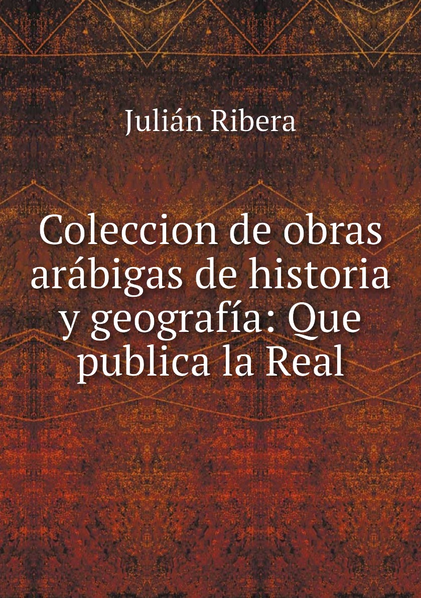 

Coleccion de obras arabigas de historia y geografia: Que publica la Real