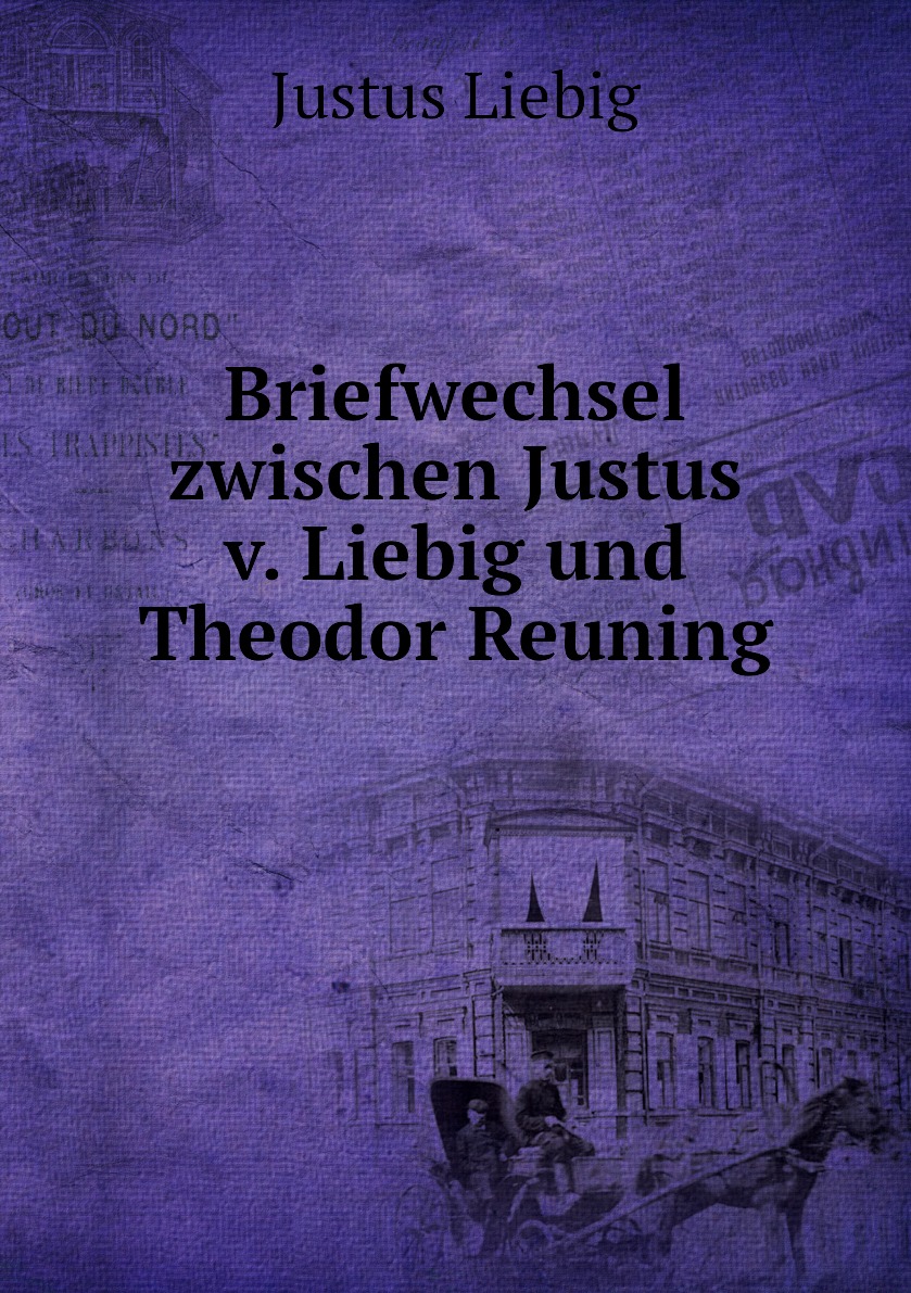 

Briefwechsel zwischen Justus v. Liebig und Theodor Reuning