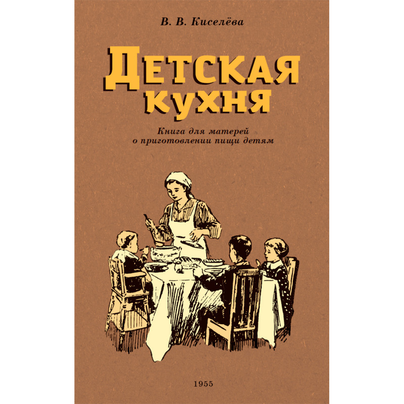 

Детская кухня. Книга для матерей о приготовлении пищи детям. 1955 год. Киселева В.Б.