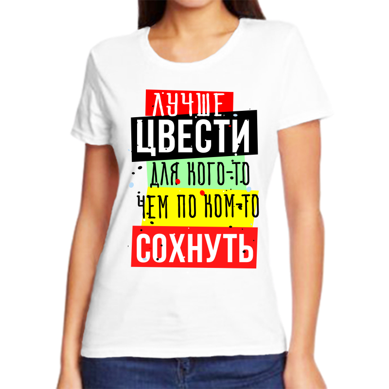 

Футболка женская белая 64 р-р лучше цвести для кого то чем по ком то сохнуть, Белый, fzh_luchshe_cvesti_dlya_kogo_to_chem_po_kom_to