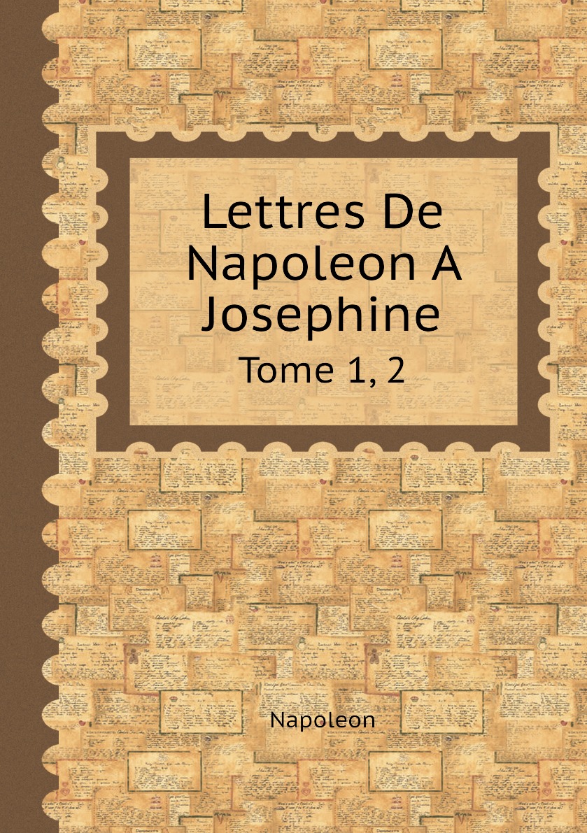 

Lettres De Napoleon A Josephine. Tome 1, 2