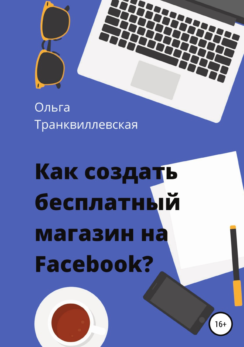 

Книга Как создать бесплатный интернет-магазин на Facebook