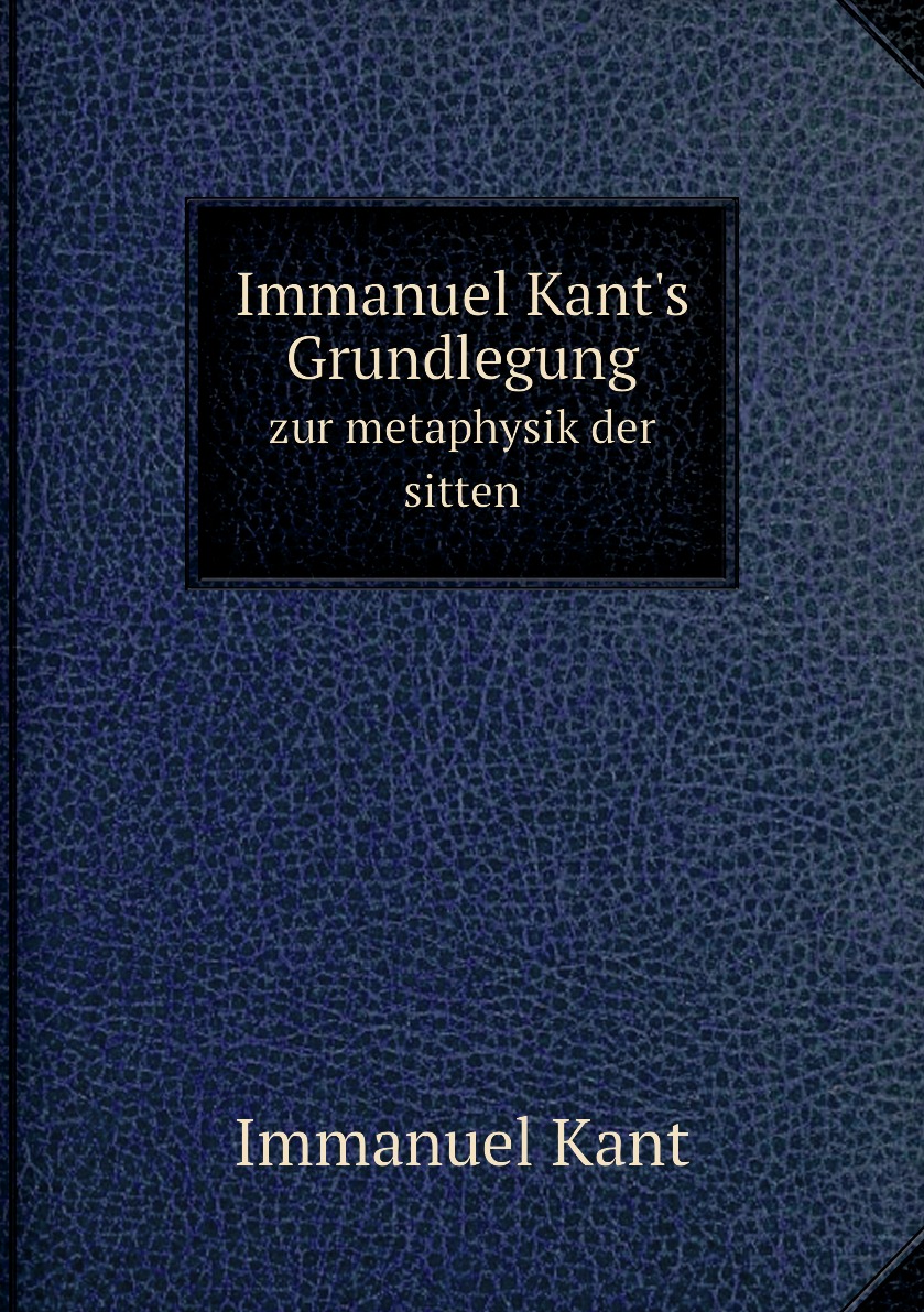 

Immanuel Kant's Grundlegung