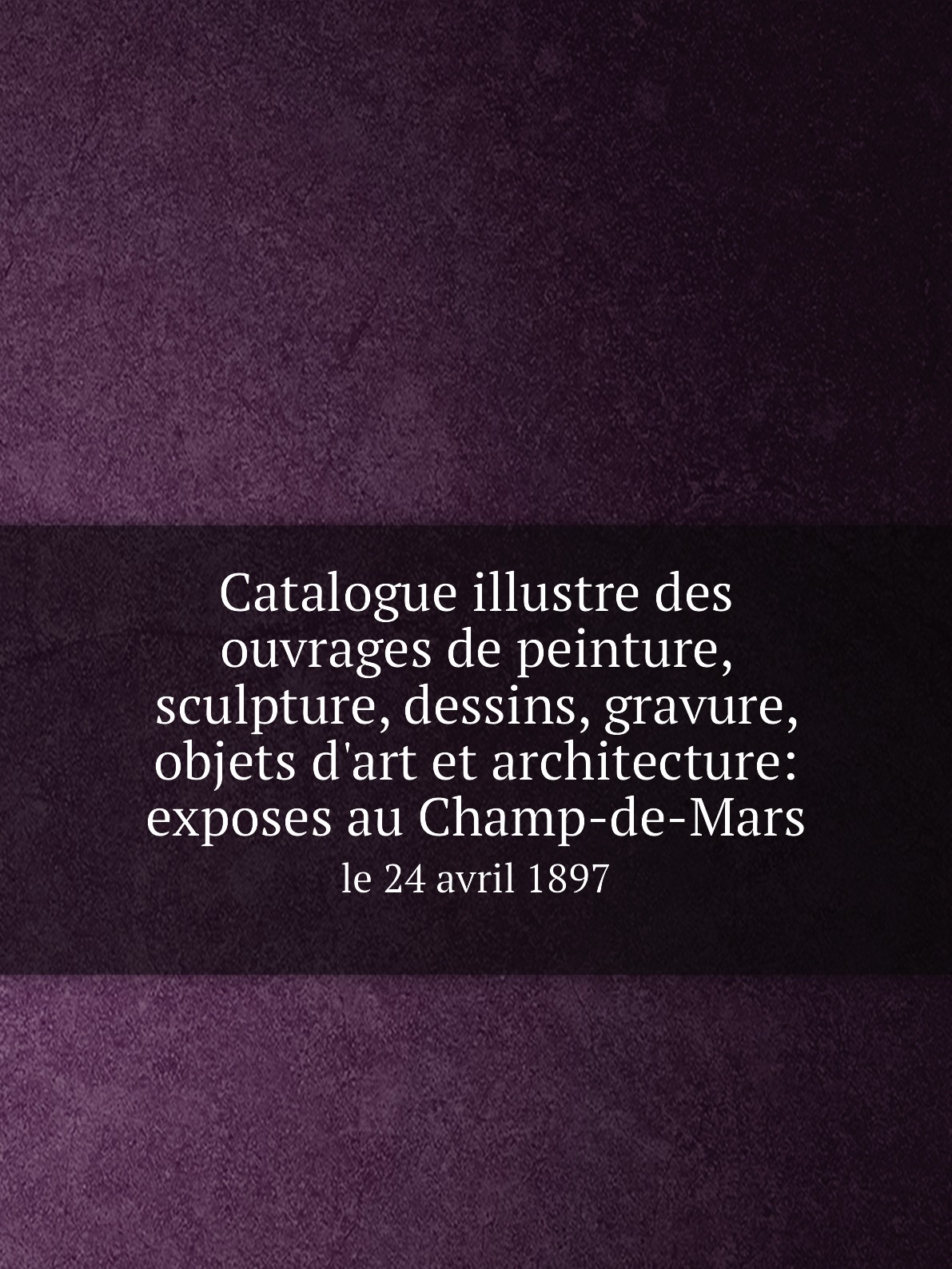 

Catalogue illustre des ouvrages de peinture, sculpture, dessins, gravure