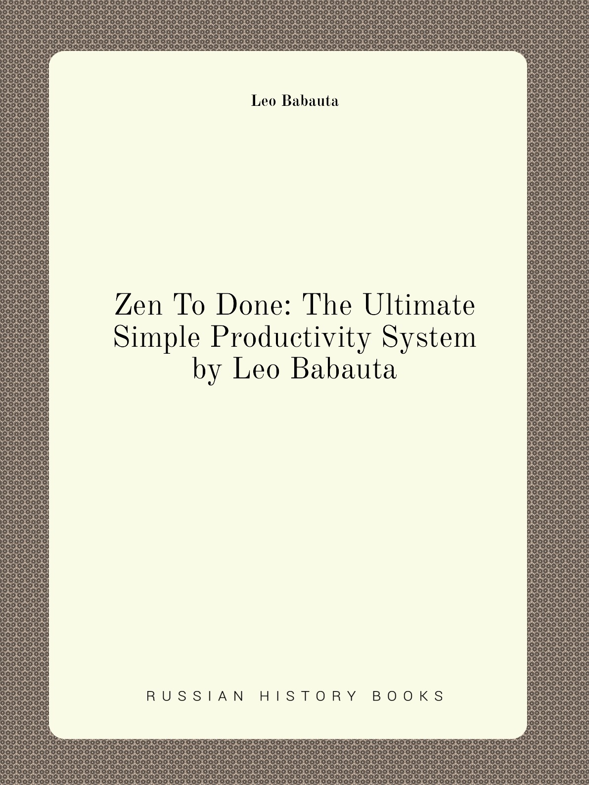 

Zen To Done: The Ultimate Simple Productivity System by Leo Babauta