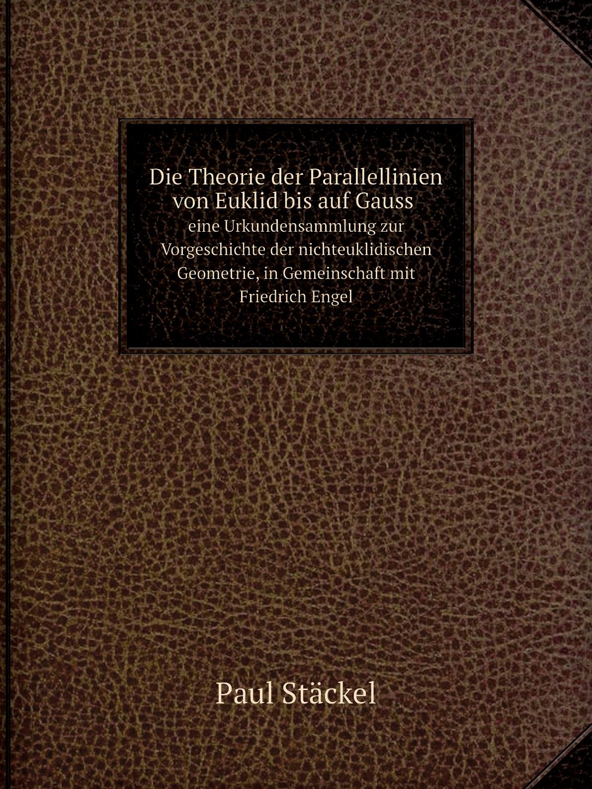 

Die Theorie der Parallellinien von Euklid bis auf Gauss