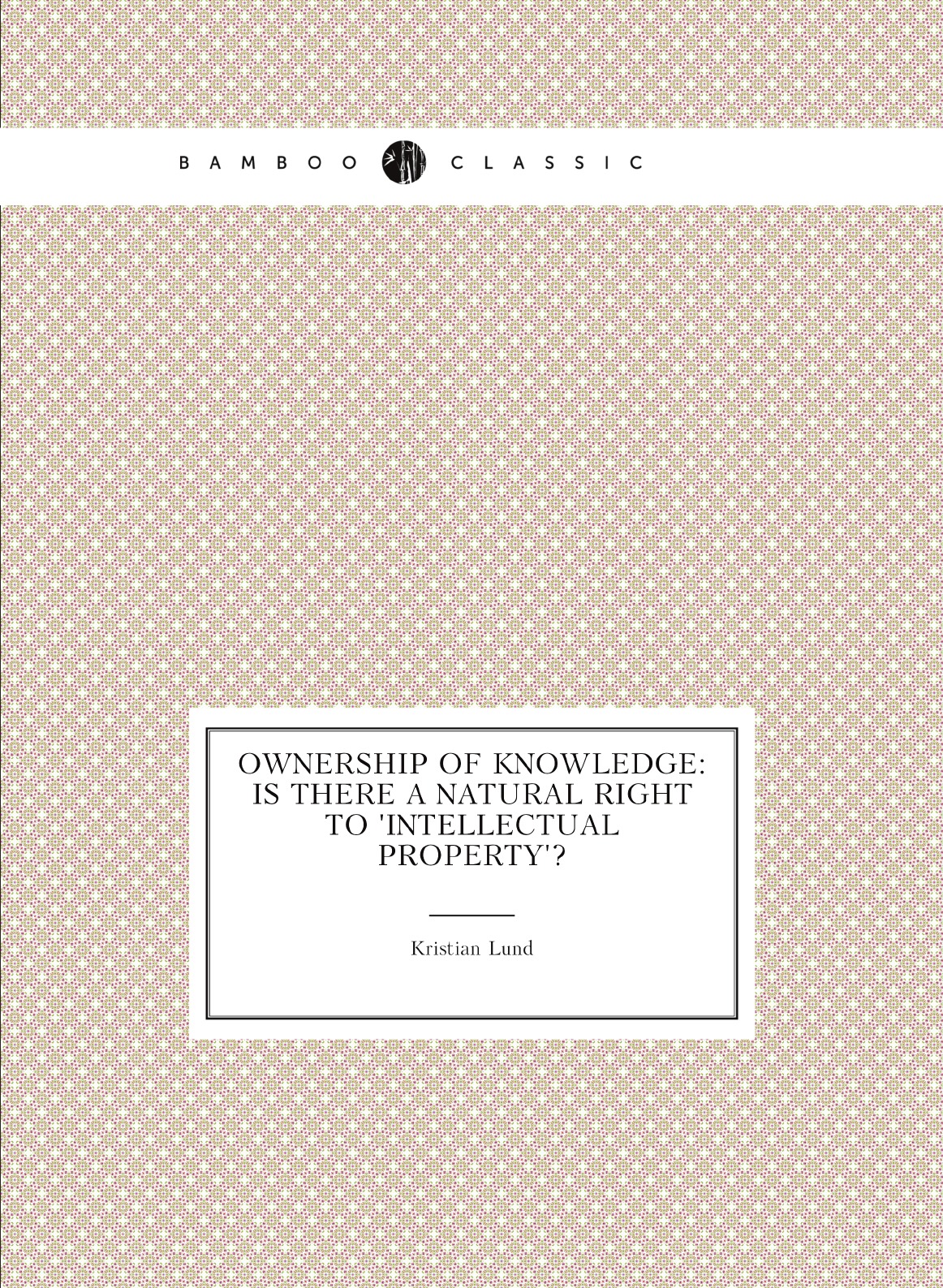 

Ownership of knowledge: Is there a natural right to 'Intellectual Property'