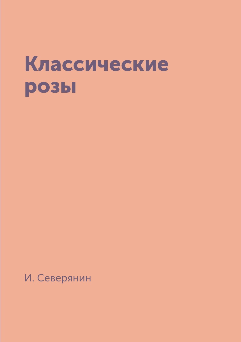 

Книга Классические розы Северянин И.