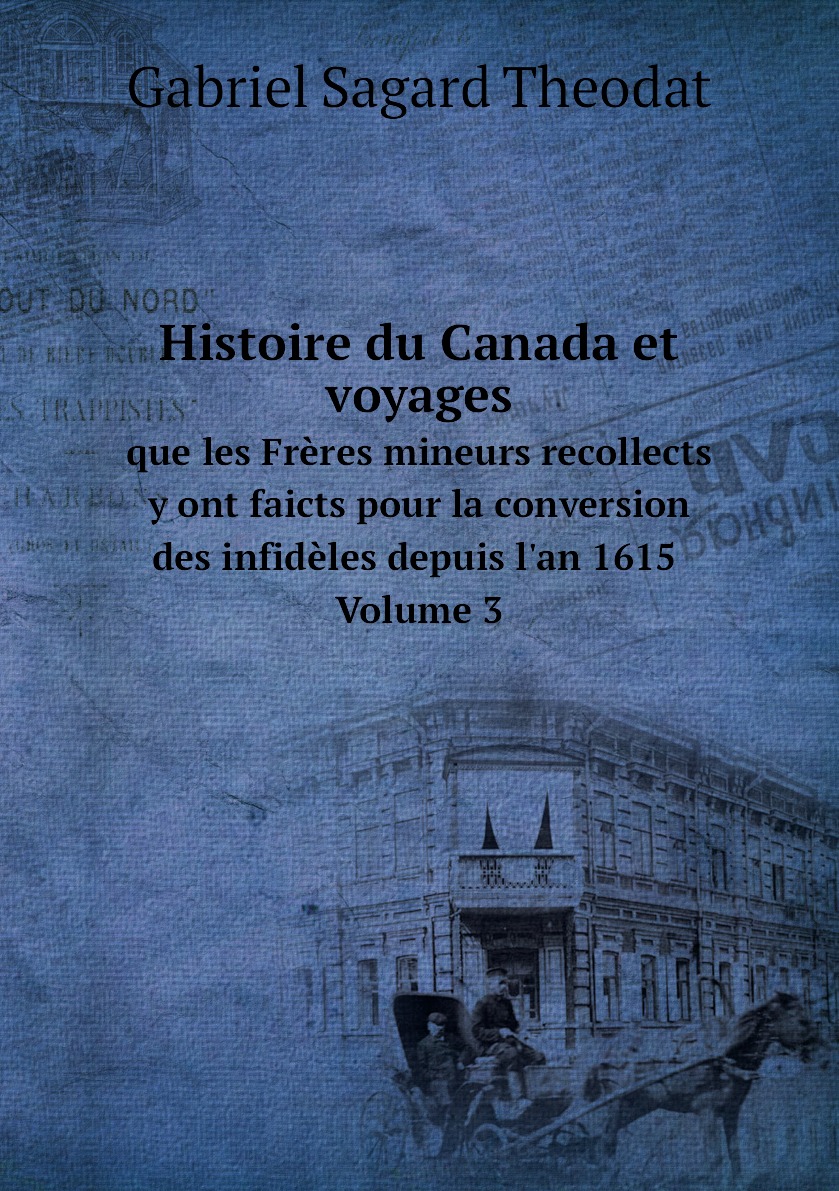 

Histoire du Canada, et voyages que les Freres mineurs recollects y ont faicts