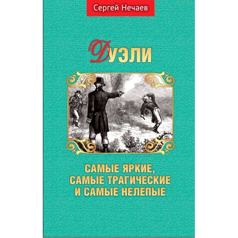 

Дуэли. Самые яркие, самые трагические и самые нелепые. Нечаев С.