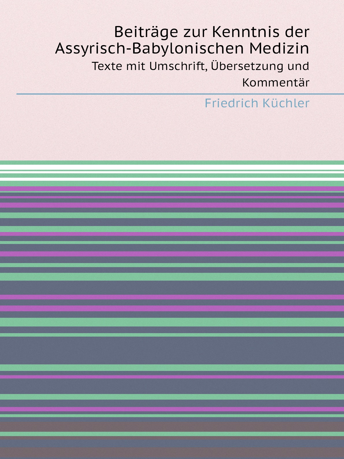 

Beitrage zur Kenntnis der Assyrisch-Babylonischen Medizin