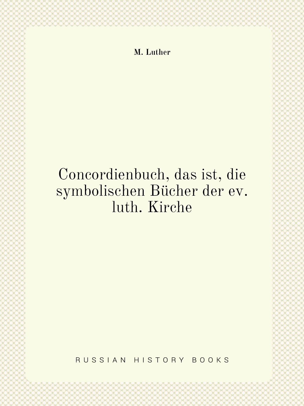 

Concordienbuch, das ist, die symbolischen Bucher der ev. luth. Kirche