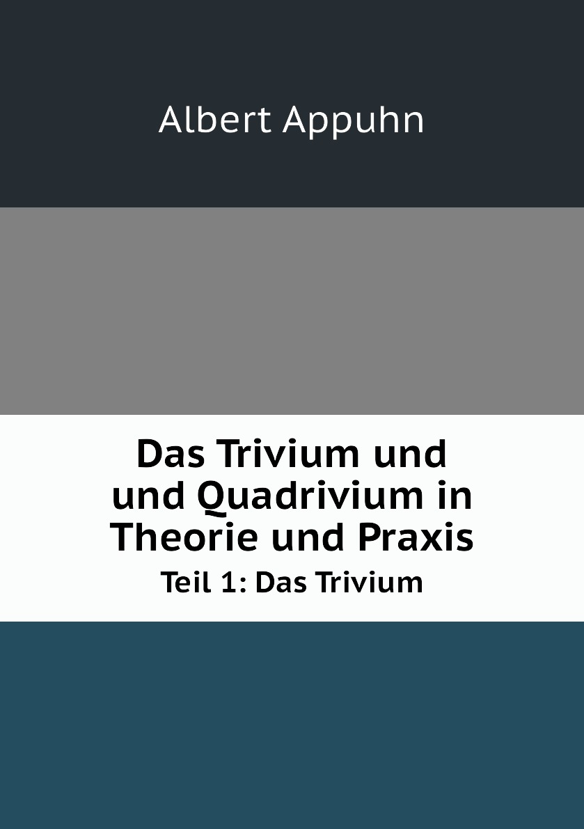 

Das Trivium und Quadrivium in Theorie und Praxis