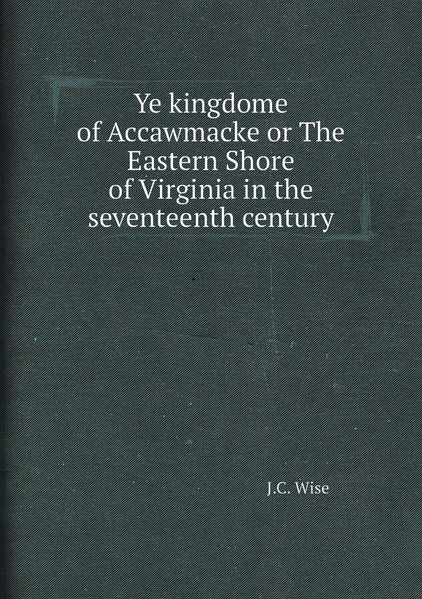 

Ye kingdome of Accawmacke or The Eastern Shore of Virginia in the seventeenth century