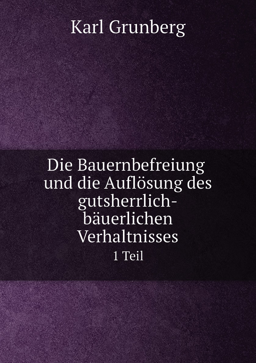 

Die Bauernbefreiung und die Auflosung des gutsherrlich-bauerlichen Verhaltnisses