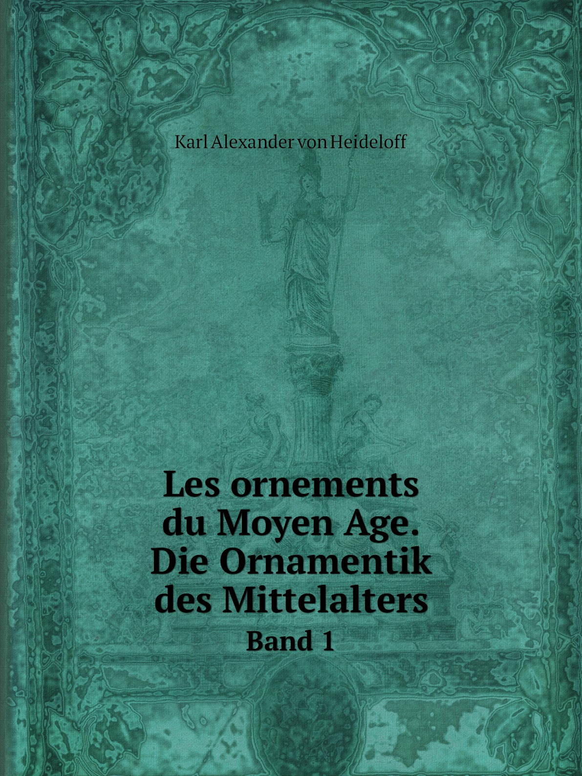 

Les ornements du Moyen Age. Die Ornamentik des Mittelalters