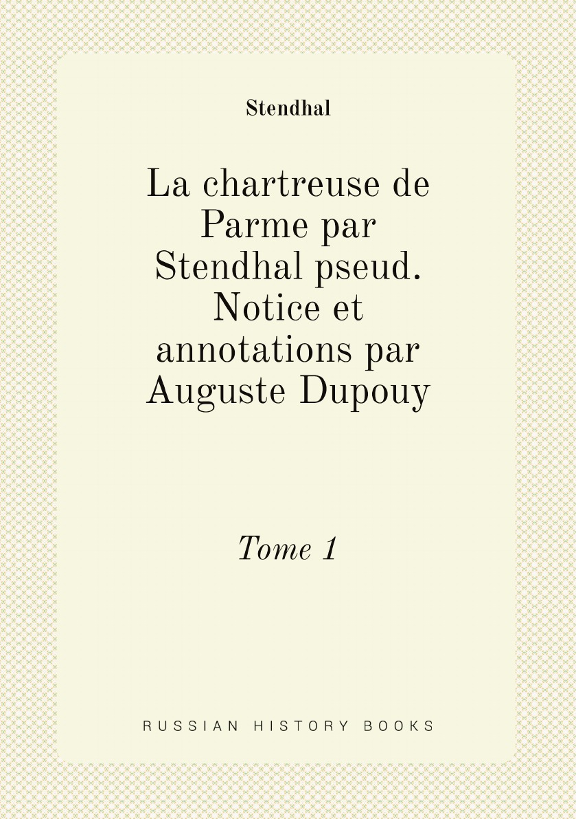 

La chartreuse de Parme par Stendhal pseud. Notice et annotations par Auguste Dupouy