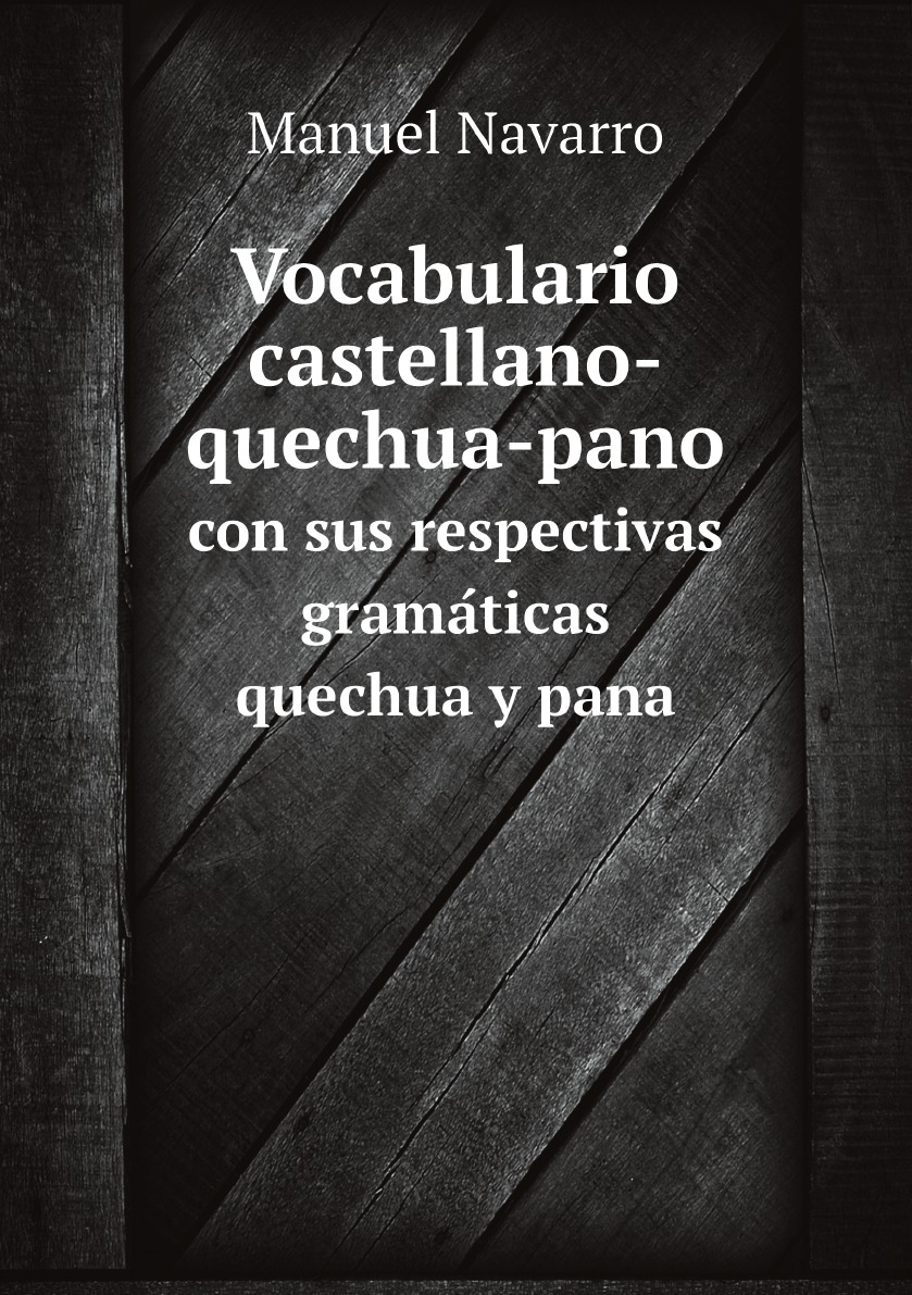 

Vocabulario castellano-quechua-pano : con sus respectivas gramaticas quechua y pana