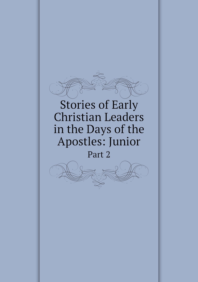 

Stories of Early Christian Leaders in the Days of the Apostles: Junior
