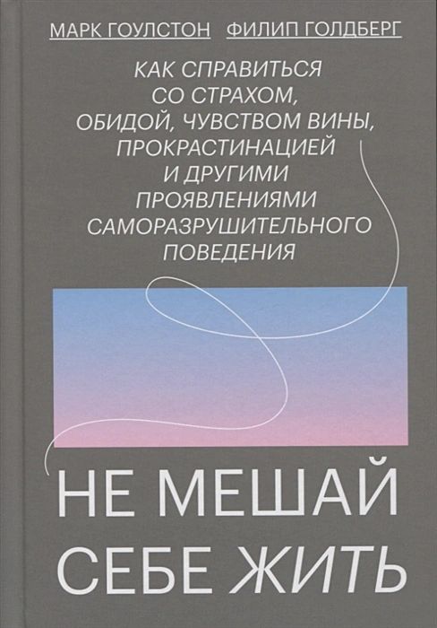 

Не мешай себе жить. Как справиться со страхом, обидой, чувством вины, прокрастина...