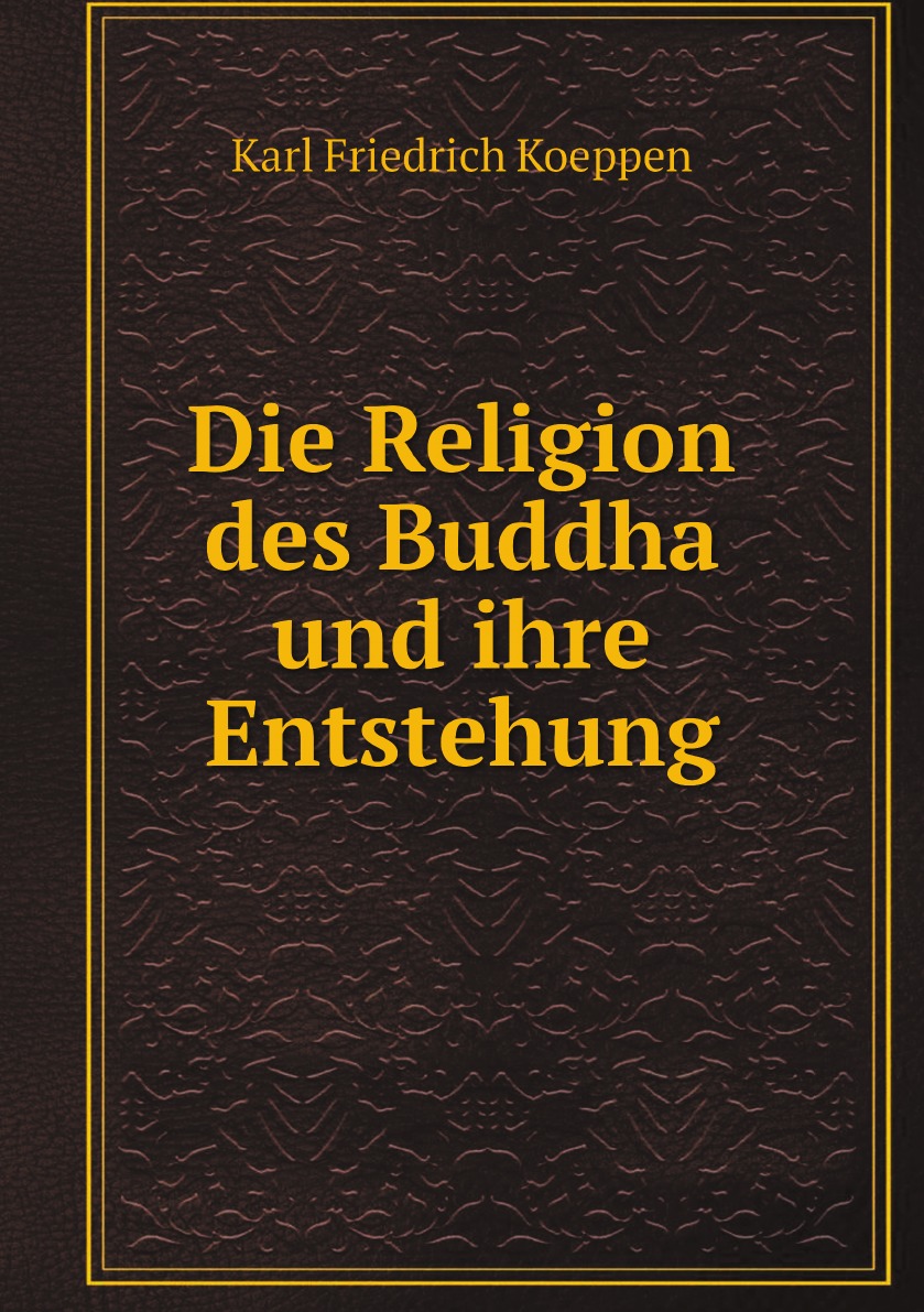 

Die Religion des Buddha und ihre Entstehung