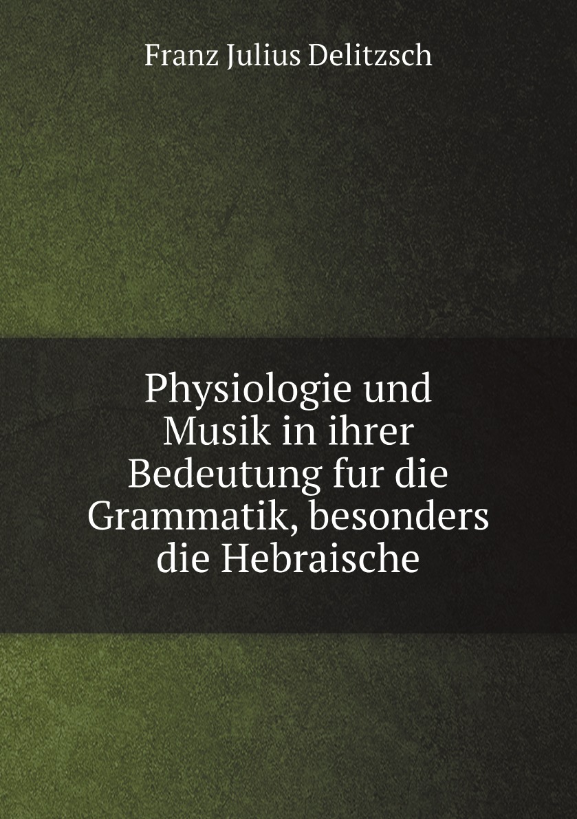 

Physiologie und Musik in ihrer Bedeutung fur die Grammatik, besonders die Hebraische