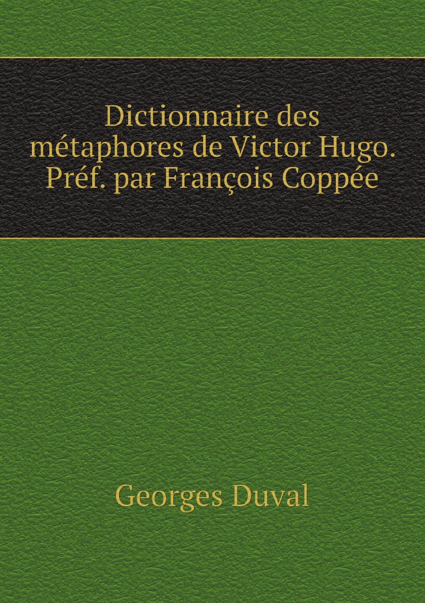 

Dictionnaire des metaphores de Victor Hugo. Pref. par Francois Coppee