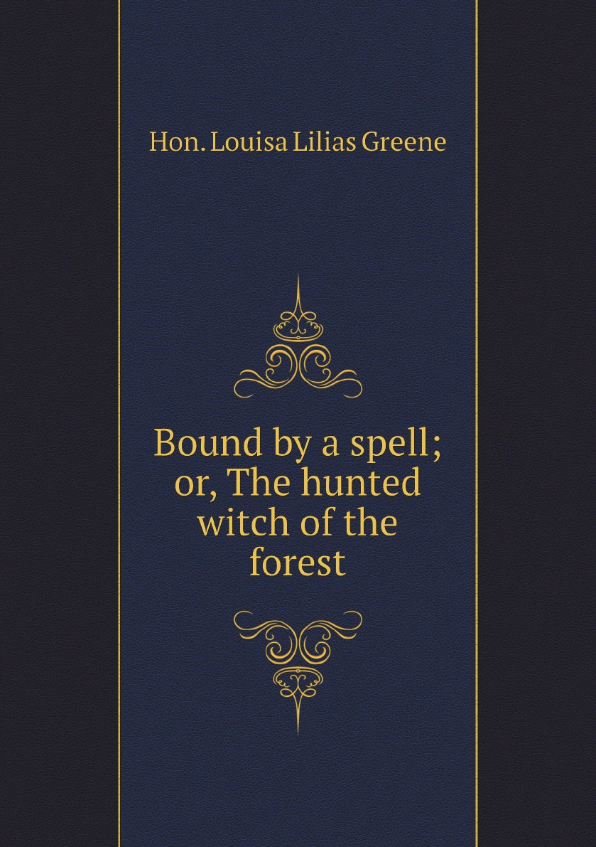 

Bound by a spell; or, The hunted witch of the forest