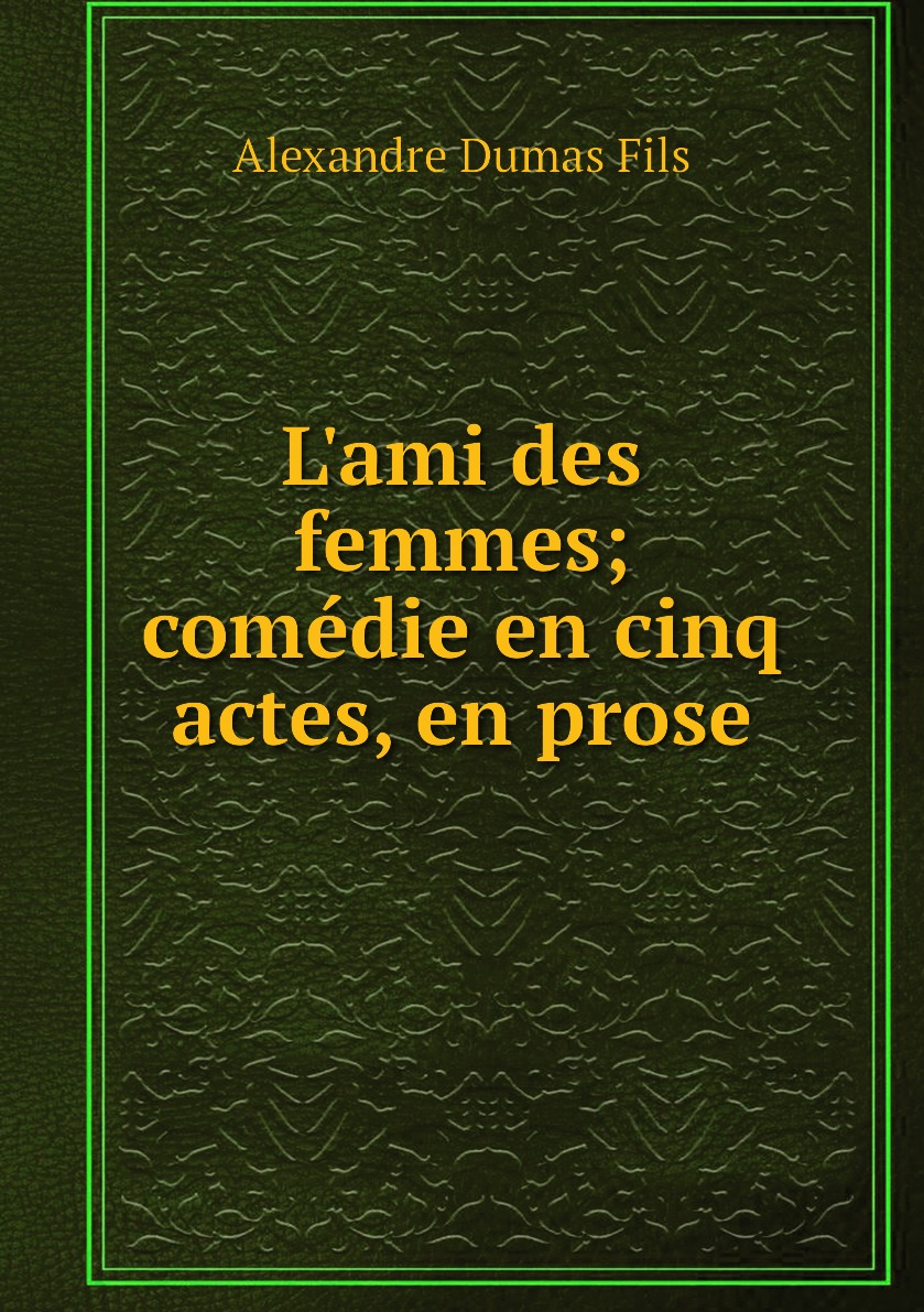 

L'ami des femmes; comedie en cinq actes, en prose