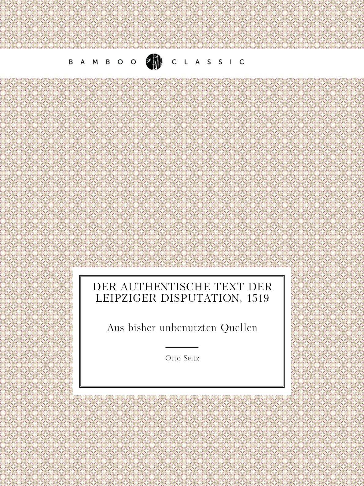 

Der authentische Text der Leipziger Disputation, 1519