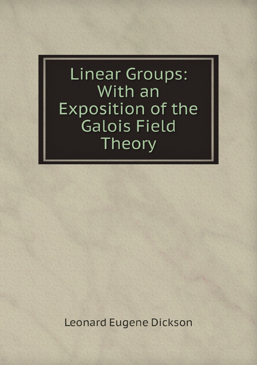 

Linear Groups: With an Exposition of the Galois Field Theory