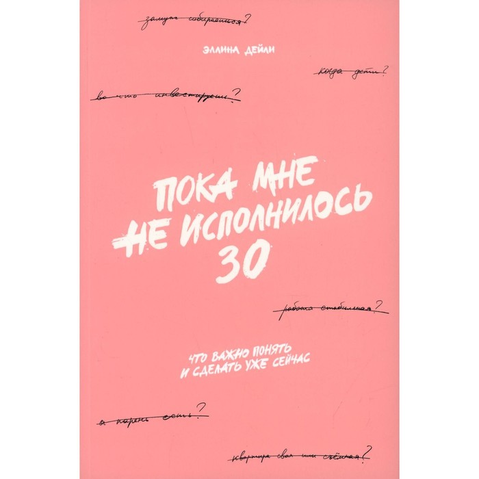 

Пока мне не исполнилось 30: Что важно понять и сделать уже сейчас. Дейли Э.