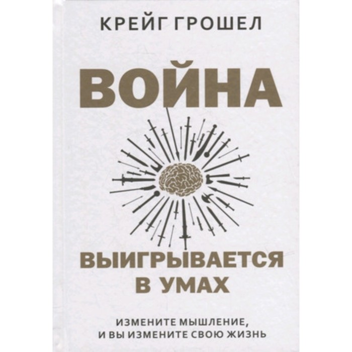 

Война выигрывается в умах. Измените мышление, и вы измените свою жизнь. Грошел К.