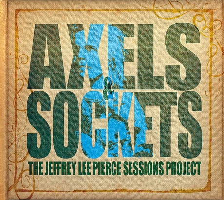 

THE JEFFREY LEE PIERCE SESSIONS PROJECT - Axels & Sockets